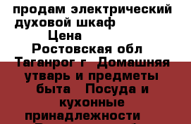 продам электрический духовой шкаф fornelli › Цена ­ 19 000 - Ростовская обл., Таганрог г. Домашняя утварь и предметы быта » Посуда и кухонные принадлежности   . Ростовская обл.,Таганрог г.